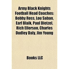 Army Black Knights Football Head Coaches: Bobby Ross, Lou Saban, Earl Blaik, Paul Dietzel, Rich Ellerson, Charles Dudley Daly, Jim Young