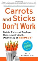 Carrots and Sticks Don't Work: Build a Culture of Employee Engagement with the Principles of RESPECT