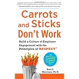 Carrots and Sticks Don't Work: Build a Culture of Employee Engagement with the Principles of RESPECT