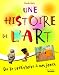 Une histoire de l'art : De la pr�histoire � nos jours