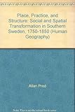 Place, practice and structure : social and spatial transformation in southern Sweden, 1750-1850