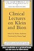 Clinical Lectures on Klein and Bion (The New Library of Psychoanalysis No. 14)