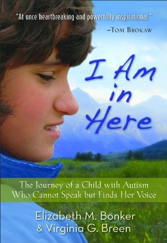 I Am in Here The Journey of a Child with Autism Who Cannot Speak but Finds Her Voice by Elizabeth M. Bonker, Virginia G. Breen [Revell,2011] (Hardcover)