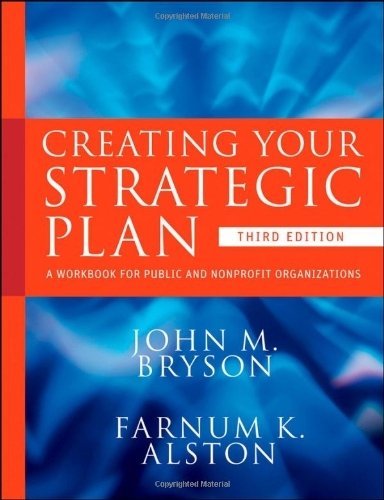 Creating Your Strategic Plan: A Workbook for Public and Nonprofit Organizations by Bryson, John M., Alston, Farnum K. (2011) Paperback