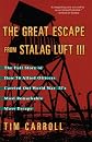 The Great Escape from Stalag Luft III: The Full Story of How 76 Allied Officers Carried Out World War II's Most Remarkable Mass Escape