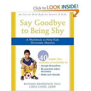 Say Goodbye to Being Shy: A Workbook to Help Kids Overcome Shyness Richard Brozovich Ph.D. and Linda Chase LMSW