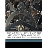 The big town: how I and the Mrs. go to New York to see life and get Katie a husband