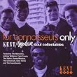 For Connoisseurs Only Vol.1: Kent/Modern Soul Collectables