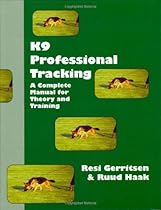 K9 Professional Tracking: A Complete Manual for Theory and Training K9 Professional Tracking: A Complete Manual for Theory and Training