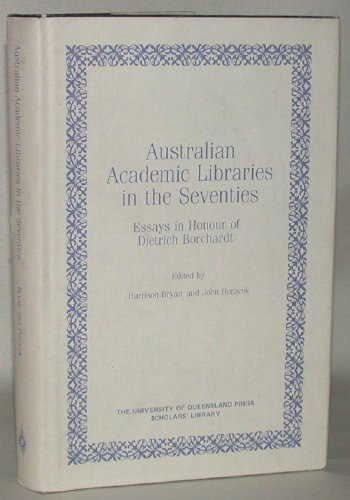 AUSTRALIAN ACADEMIC LIBRARIES IN THE SEVENTIES, ESSAYS IN HONOR OF DIETRICH BORCHARDT.