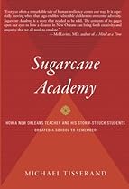 Sugarcane Academy: How a New Orleans Teacher and His Storm-Struck Students Created a School to Remember (Harvest Original) Sugarcane Academy: How a New Orleans Teacher and His Storm-Struck Students Created a School to Remember (Harvest Original)
