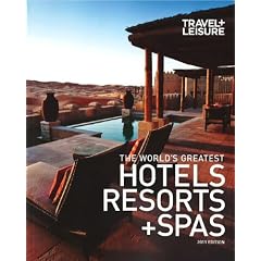 World's Greatest Hotels, Resorts and Spas (Travel + Leisure's World's Greatest Hotels, Resorts + Spas