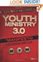 Youth Ministry 3.0: A Manifesto of Where We've Been, Where We Are & Where We Need to Go
