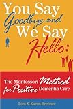 You Say Goodbye and We Say Hello: The Montessori Method for Positive Dementia Care