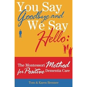 You Say Goodbye and We Say Hello: The Montessori Method for Positive Dementia Care