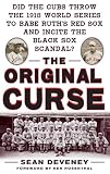 The Original Curse : Did the Cubs Throw the 1918 World Series to Babe Ruth's Red Sox and Incite the Black Sox Scandal?