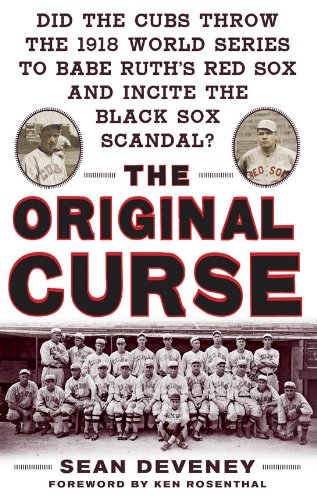 The Original Curse : Did the Cubs Throw the 1918 World Series to Babe Ruth's Red Sox and Incite the Black Sox Scandal?