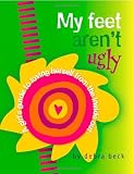My Feet Aren't Ugly: A Girl's Guide to Loving Herself from the Inside Out
