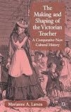 ISBN 9780230241282 product image for The Making and Shaping of the Victorian Teacher: A Comparative New Cultural Hist | upcitemdb.com