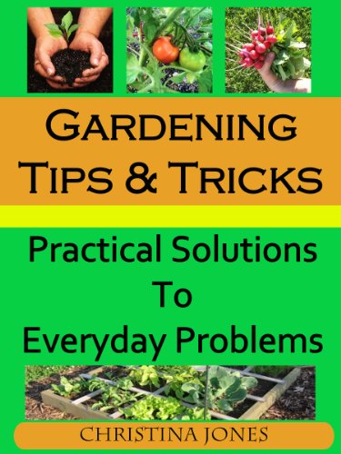 Gardening Tips & Tricks (Practical Solutions to Everyday Problems)