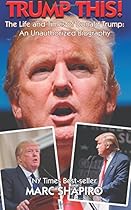 Trump This!: The Life and Times of Donald Trump, An Unauthorized Biography