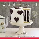 Bake It Like You Mean It: Gorgeous Cakes from Inside Out