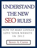 Understand the New SEO Rules - How to Make Google Love Your Website