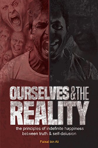 Ourselves & The Reality: (The principles of infinite happiness between Truth & Self-Delusion )