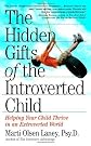 The Hidden Gifts of the Introverted Child: Helping Your Child Thrive in an Extroverted World