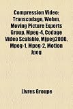 Compression Vid?o: Transcodage, Webm, Moving Picture Experts Group, Mpeg-4, Codage Vid?o Scalable, Mjpeg2000, Mpeg-1, Mpeg-2, Motion Jpeg (French Edition)