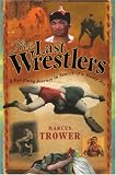 The Last Wrestlers: A Far Flung Journey In Search of a Manly Art