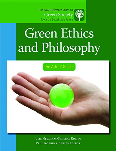 Green Ethics and Philosophy: An A-to-Z Guide (The SAGE Reference Series on Green Society: Toward a Sustainable Future-Series Editor: Paul Robbins)