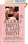 A Good Birth, A Safe Birth : Choosing and Having the Childbirth Experience You Want, Third Revised Edition (Non)