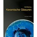 Keramische Glasuren: Ein Handbuch mit �ber 1100 Rezepten; mit Erl�uterungen und Formeln