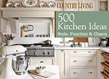 Country Living 500 Kitchen Ideas: Style, Function & Charm