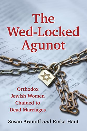 The Wed-Locked Agunot: Orthodox Jewish Women Chained to Dead Marriages