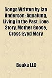 Songs Written by Ian Anderson: Aqualung, Living in the Past, Love Story, Mother Goose, Cross-Eyed Mary-