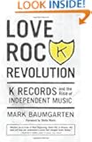 Love Rock Revolution: K Records and the Rise of Independent Music