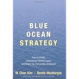 Blue Ocean Strategy: How To Create Uncontested Market Space And Make The Competition Irrelevant
