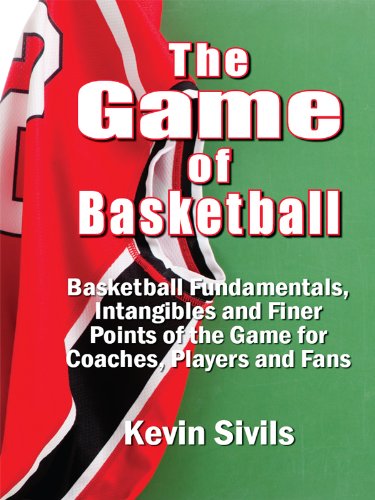 The Game of Basketball: Basketball Fundamentals - Intangibles and Finer Points of the Game for Coaches - Players and Fans The Game of Basketball: Basketball Fundamentals - Intangibles and Finer Points of the Game for Coaches - Players and Fans