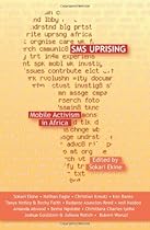 SMS Uprising: Mobile Activism in Africa