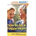 How to be a Happy Mum: The Netmums Guide to Stress-free Family Life