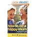 How to be a Happy Mum: The Netmums Guide to Stress-free Family Life