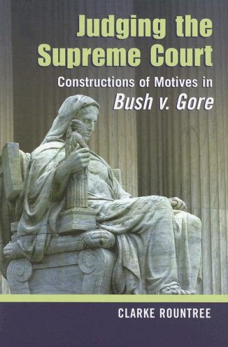 Judging the Supreme Court: Constructions of Motives in Bush V. Gore (Rhetoric and Public Affairs Series) (Rhetoric and Public Affairs Series)