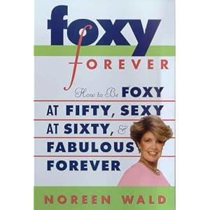 Foxy Forever: How to Be Foxy at Fifty, Sexy at Sixty, and Fabulous Forever