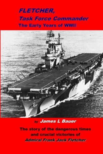 Fletcher, Task Force Commander: The early years of the Pacific War, by James L. Bauer