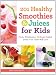 Books : 201 Healthy Smoothies and Juices for Kids: Fresh, Wholesome, No-Sugar-Added Drinks Your Child Will Love