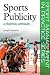 Sports Publicity: A Practical Approach (Sport Management in Practice)