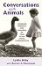 Conversations with Animals: Cherished Messages and Memories as Told by an Animal Communicator