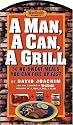 A Man, a Can, a Grill: 50 No-Sweat Meals You Can Fire Up Fast